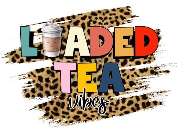 Loaded tea vibes drinking tshirt design