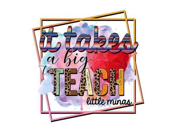 It takes a big teach little minas tshirt design