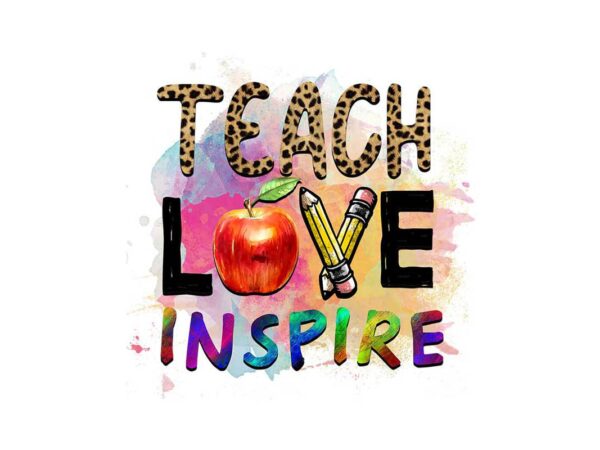 Teach love inspire tshirt design