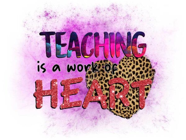 Teaching is a work of heart tshirt design