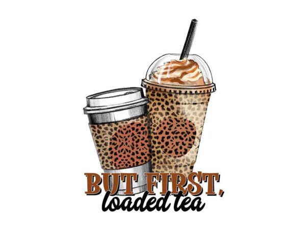 But first loaded tea tshirt design