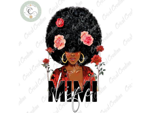 Black girl, mimi life diy crafts, black lives matter png files, flower background silhouette files, trending cameo htv prints t shirt template