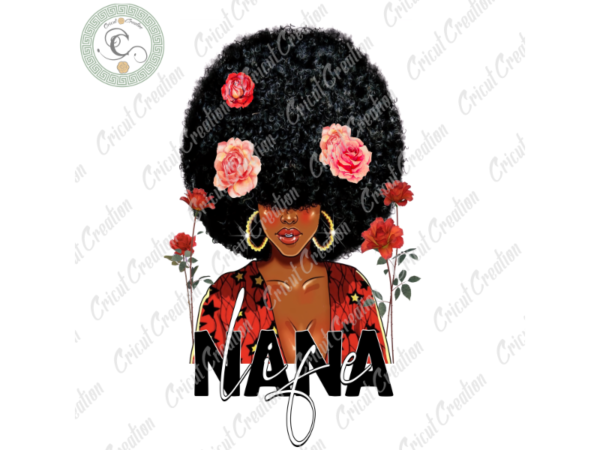 Black women , nana life diy crafts, nana lover png files, mom love silhouette files, trending cameo htv prints t shirt template