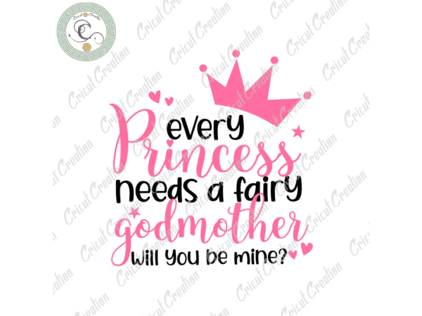 Mother’s day, every princess needs a fairy godmother diy crafts, will you be mine svg files for cricut, fairy god mother silhouette files, trending cameo htv prints t shirt designs for sale