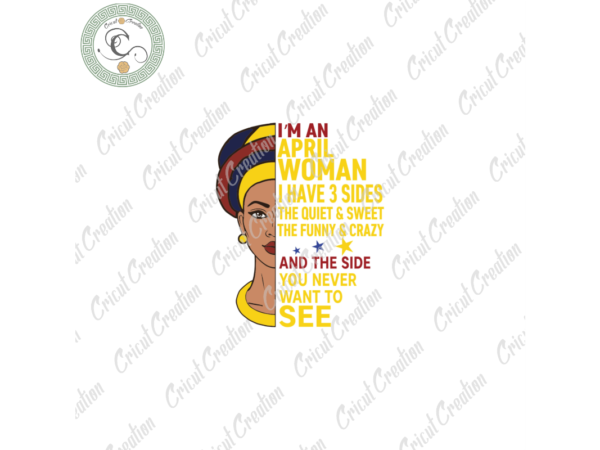 Black girl, im an april woman i have a 3 sides birthday diy crafts, born in april svg files for cricut, birthday queen silhouette files, trending cameo htv prints t shirt template