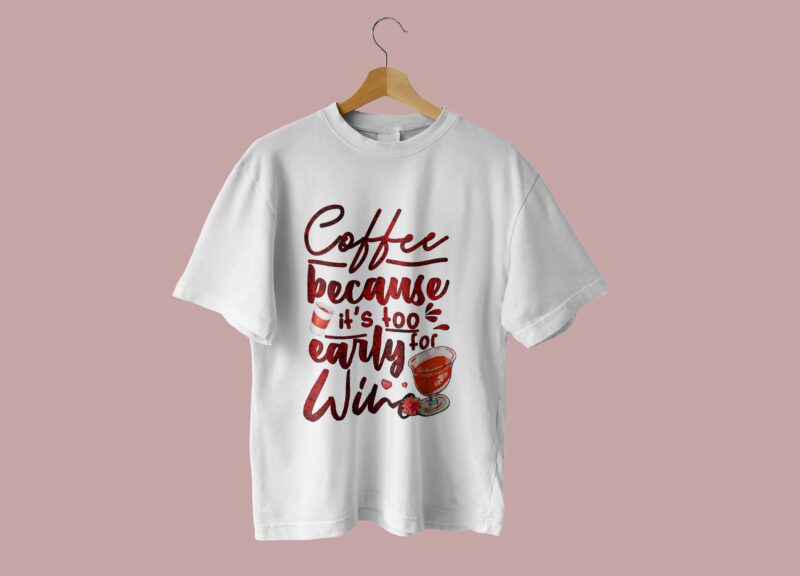 Coffee Because Its Too Early For Wine Tshirt Design