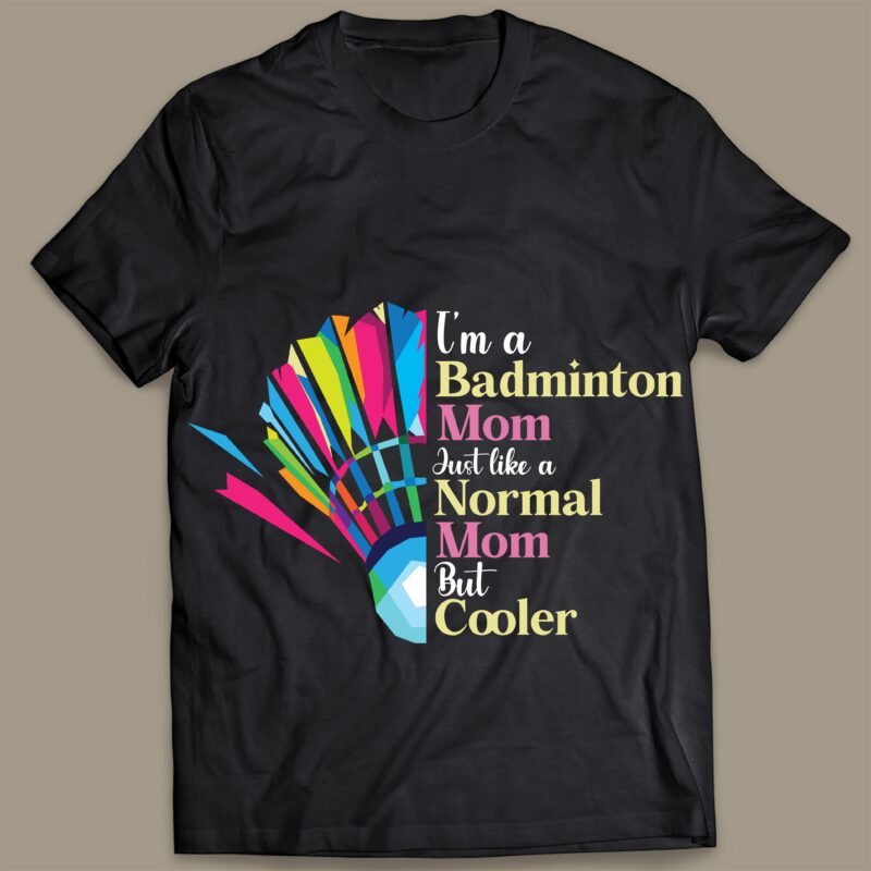 I Am A Badminton Mom Just Like A Normal Mom But Cooler Tshirt Design