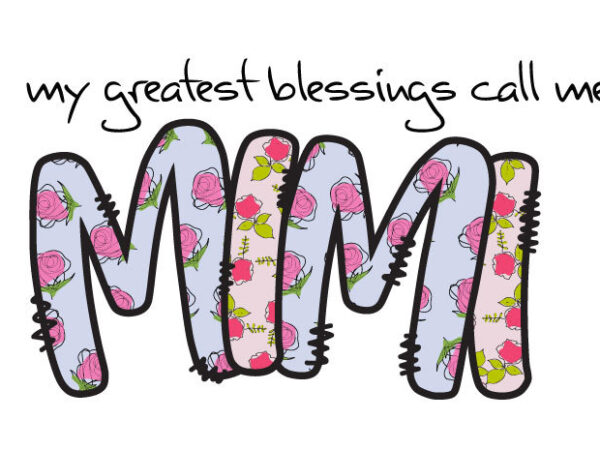 My greatest blessings call me mama floral tshirt design