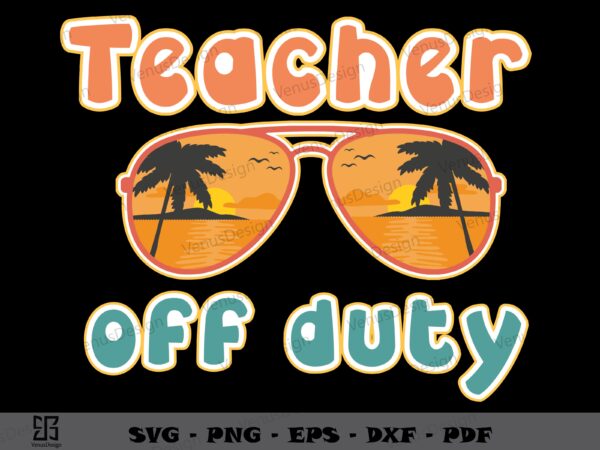 Teacher off duty summer coming svg, teachers day svg, summer travel shirt cutting files t shirt designs for sale