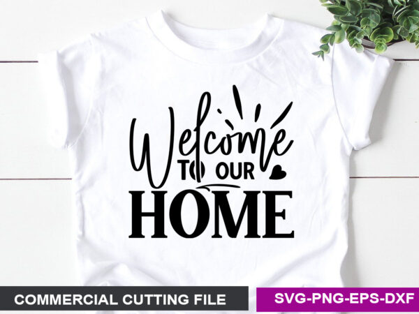 Welcome to our home svg t shirt design for sale