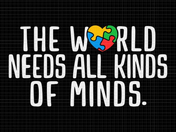 The world needs all kinds of minds autistic support svg, autism awareness svg, the world autism awareness svg t shirt designs for sale