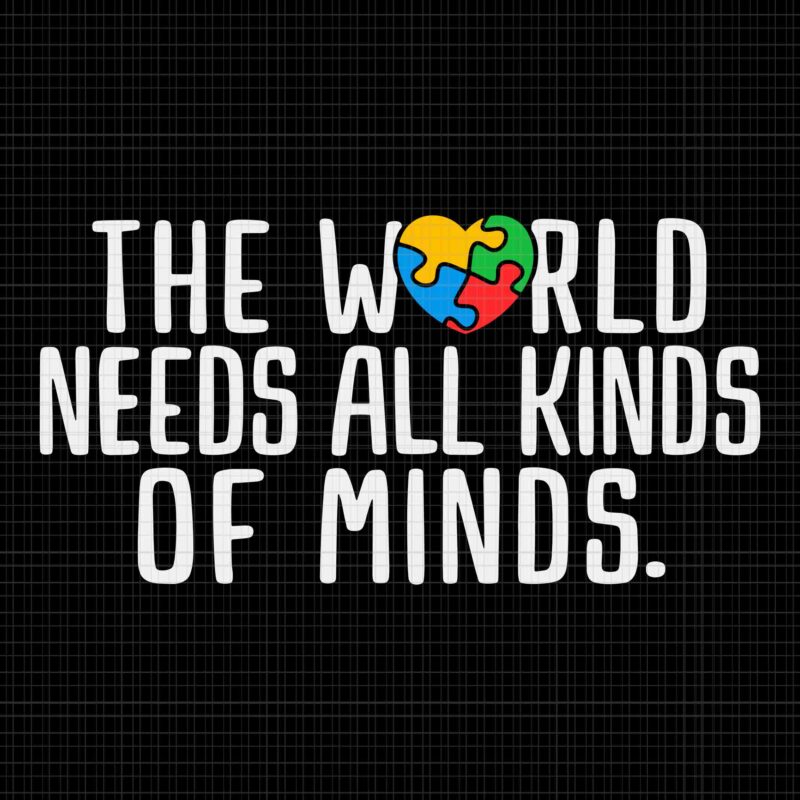 The World Needs All Kinds Of Minds Autistic Support Svg, Autism Awareness Svg, The World Autism Awareness Svg