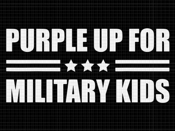 Month of the military child svg, purple up for military kids svg, military kid svg t shirt designs for sale