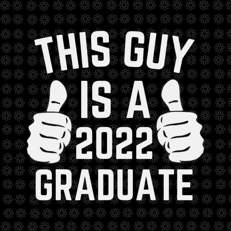 This Guy Is A 2022 Graduate Class of 22 Senior Grad Svg, Graduate Class of 2022 Svg, Graduate 2022 Svg, Graduate Hand Svg