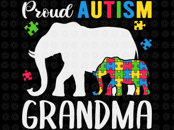 Funny women’s autism awareness svg, proud autism grandma svg, elephant autism svg, grandma autism svg, grandma svg t shirt graphic design