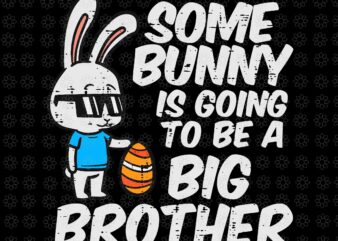 Some Bunny Is Going To Be A Big Brother Easter Pregnancy Svg, Bunny Svg, Egg Bunny Svg, Easter Day Svg t shirt template vector