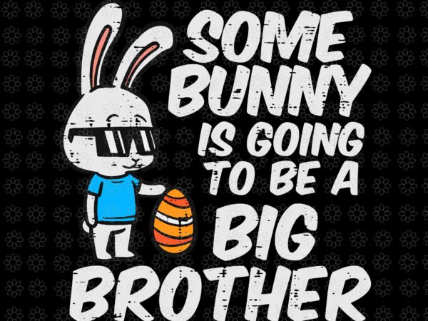 Some bunny is going to be a big brother easter pregnancy svg, bunny svg, egg bunny svg, easter day svg t shirt template vector