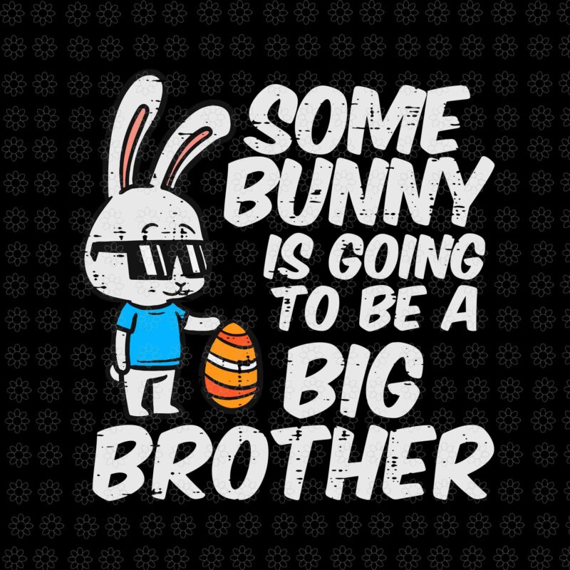 Some Bunny Is Going To Be A Big Brother Easter Pregnancy Svg, Bunny Svg, Egg Bunny Svg, Easter Day Svg