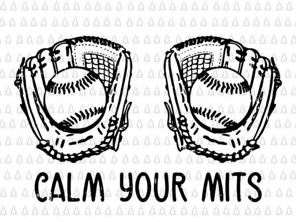 Calm your mitts baseball glove funny mom svg, mother’s day svg, calm your mitts svg, mother svg, mom svg t shirt vector file