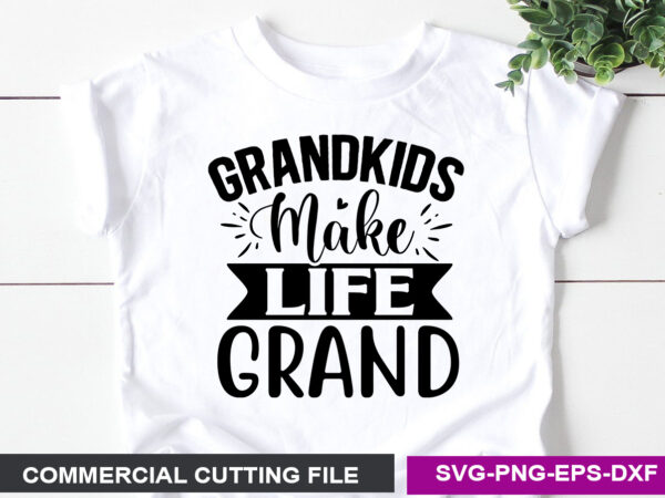 Grandkids make life grand- svg t shirt design template