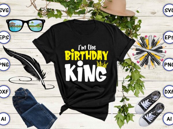 I’m the birthday king, rd birthday king shirt, birthday party t-shirt, matching birthday shirts,svg, birthday, happy birthday, sublimation, sublimation birthday, birthday svg bundle, birthday princess svg, birthday queen svg, birthday