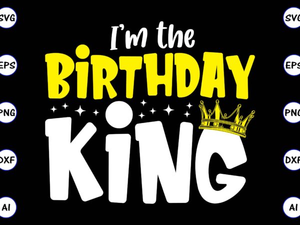 I’m the birthday king, rd birthday king shirt, birthday party t-shirt, matching birthday shirts,svg, birthday, happy birthday, sublimation, sublimation birthday, birthday svg bundle, birthday princess svg, birthday queen svg, birthday