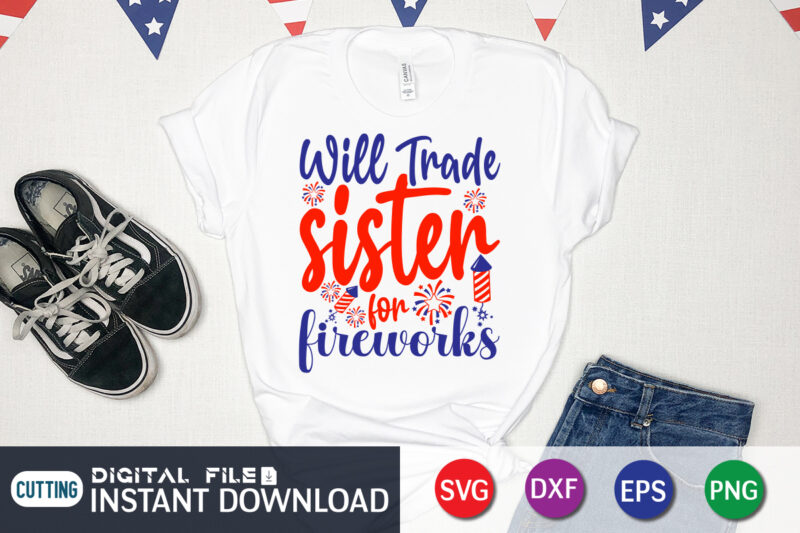 Will Trade Sister For Fireworks Shirt, Sister Shirt, 4th of July shirt, 4th of July svg quotes, American Flag svg, ourth of July svg, Independence Day svg, Patriotic svg, American