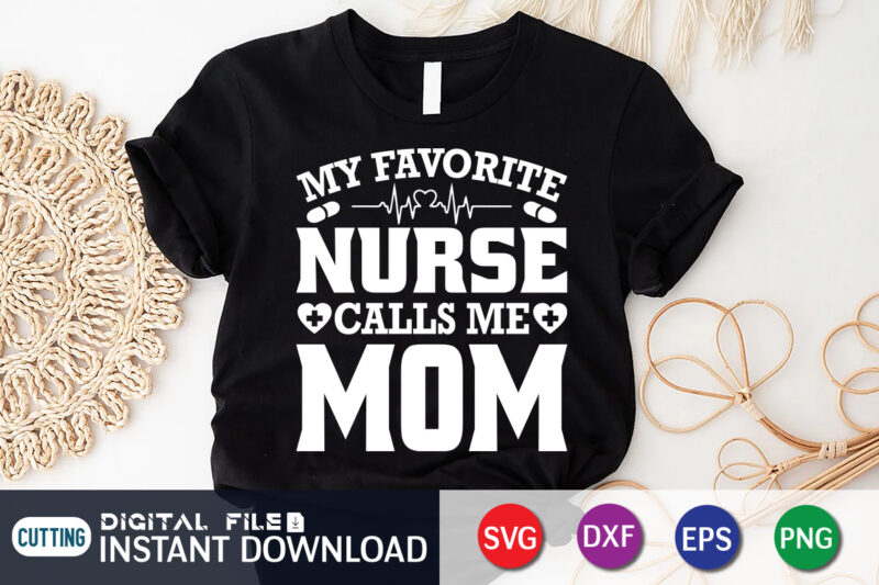 My Favorite Nurse Calls Me Mom T Shirt Graphic, Nurse Mom Shirt