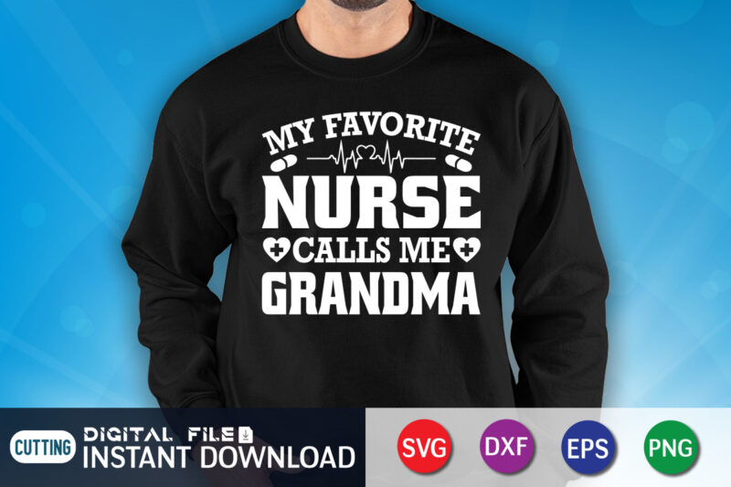 My favorite nurse calls me Grandma T Shirt, Grandma Cut File