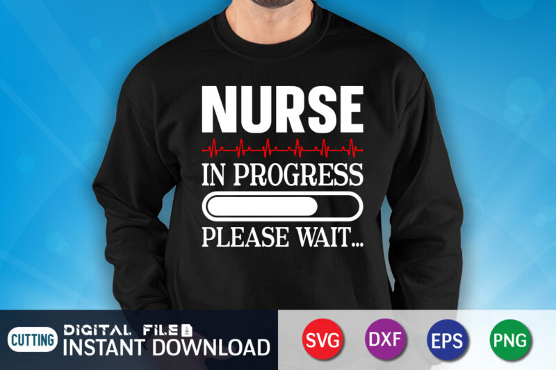 Nurse In Progress Please wait Graphic, Nurse Shirt