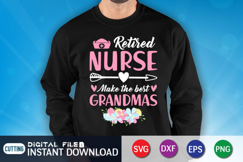 Retired Nurse Make the Best Grandmas T Shirt, Nurse Shirt, Nursing Shirt, Nurse PNG, Nurse Cut File