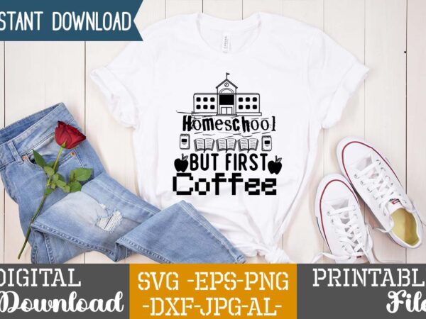 Homeschool but first coffee,teacher svg,back to ,school svg back to school svg bundle, bundle cricut svg design digital download dxf eps first day, of school svg hello school kids svg