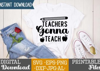 Teachers Gonna Teach,teacher svg,back to ,school svg back to school svg bundle, bundle cricut svg design digital download dxf eps first day, of school svg hello school kids svg ,kindergarten