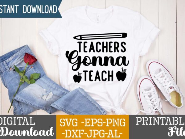 Teachers gonna teach,teacher svg,back to ,school svg back to school svg bundle, bundle cricut svg design digital download dxf eps first day, of school svg hello school kids svg ,kindergarten