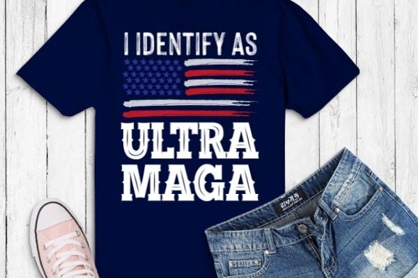 I identify as ultra maga ultra maga and proud of it funny t-shirt design vector svg, i identify as ultra maga png, i identify as ultra maga eps, election 2024