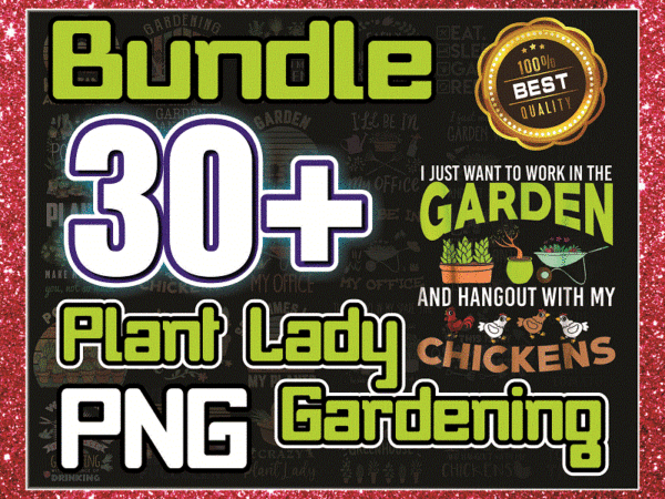 Bundle 30+ plant lady gardening png, garden life png, funny gardening png, wet my plants png, plants make people happy png, digital download 991642139 t shirt template