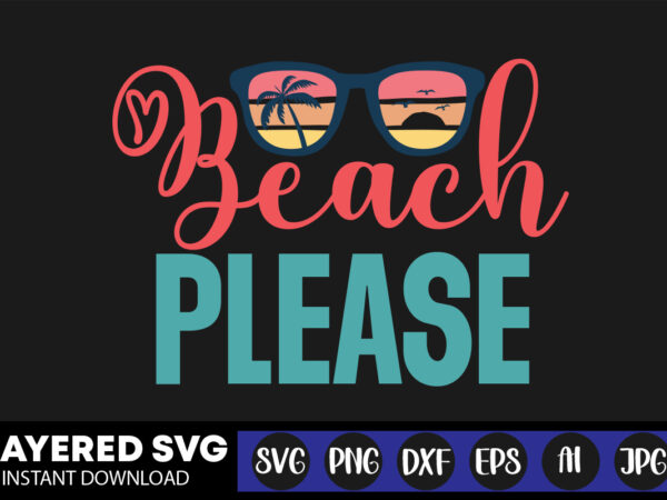 Beach please svg vector t-shirt design ,summer svg bundle, beach svg, beach life svg, summer shirt svg, beach shirt svg, beach babe svg, summer quote, cricut cut files, silhouette,summer beach