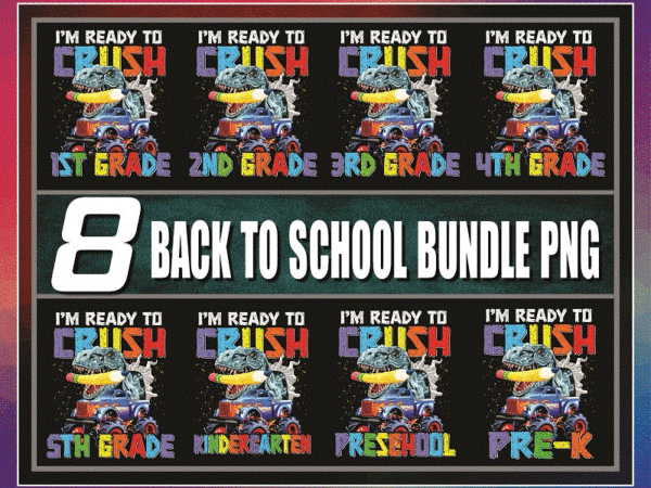 8 designs back to school bundle png, i’m ready to crush, kindergarten, 1st grade, 2nd grade, 3rd grade, dabbing unicorn, dinosaur, digital 1050800811