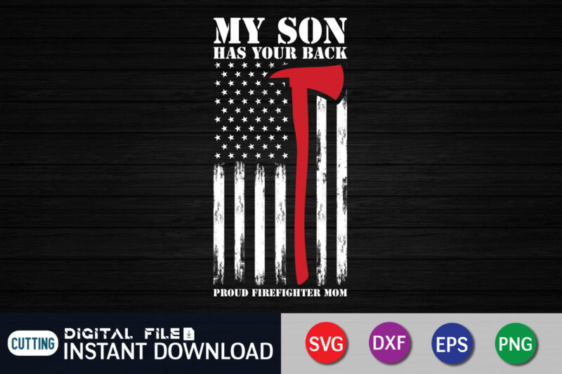 My Son Has Your Back Proud Firefighter Mom Shirt Graphic, American Flag Freighter Shirt, Firefighter Shirt, Firefighter SVG Bundle, Firefighter SVG quotes Shirt, Firefighter Shirt Print Template, Proud To Be