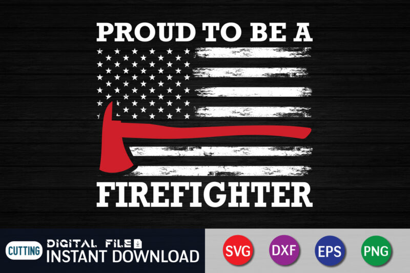 Proud To Be A Firefighter Shirt, American Flag Freighter Shirt, Firefighter Shirt, Firefighter SVG Bundle, Firefighter SVG quotes Shirt, Firefighter Shirt Print Template, Proud To Be A Firefighter SVG, firefighter