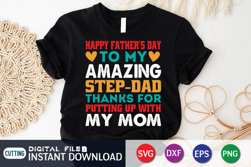 Happy Father's Day To My Amazing Step dad Thanks For Putting Up With My Mom Shirt, Dad Shirt, Father's Day SVG Bundle, Dad T Shirt Bundles, Father's Day Quotes Svg