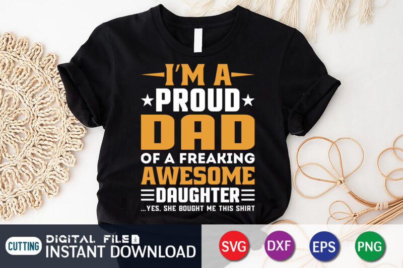 I'm A Proud Dad Of A Freaking Awesome Daughter Yes She Bought Me This Shirt, Dad Shirt, Father's Day SVG Bundle, Dad T Shirt Bundles, Father's Day Quotes Svg Shirt,