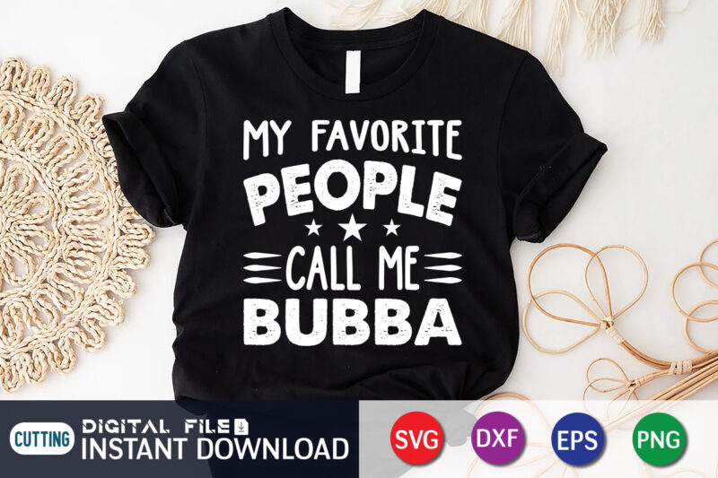 My Favorite People Call Me Bubba Shirt, Dad Shirt, Father's Day SVG Bundle, Dad T Shirt Bundles, Father's Day Quotes Svg Shirt, Dad Shirt, Father's Day Cut File, Dad Leopard