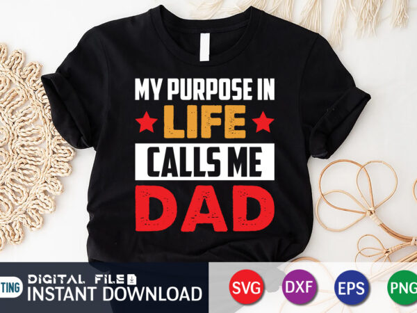 My purpose in life calls me dad shirt, dad shirt, father’s day svg bundle, dad t shirt bundles, father’s day quotes svg shirt, dad shirt, father’s day cut file, dad