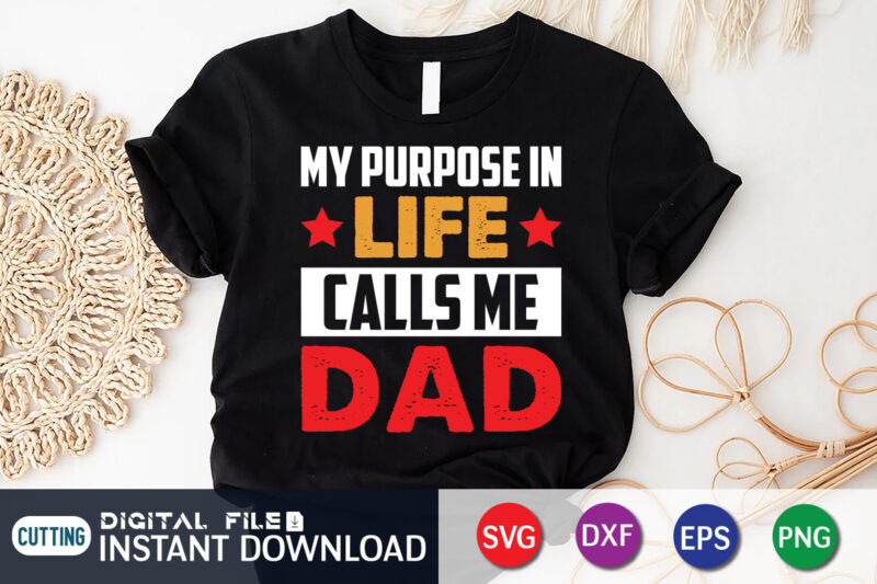 My Purpose In Life Calls Me Dad Shirt, Dad Shirt, Father's Day SVG Bundle, Dad T Shirt Bundles, Father's Day Quotes Svg Shirt, Dad Shirt, Father's Day Cut File, Dad