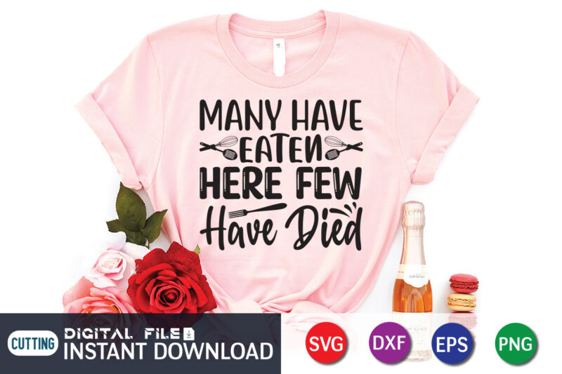 Many Have Eaten Here Few Have Died T shirt, Eaten T shirt, Died T shirt, Kitchen Shirt, Coocking Shirt, Kitchen Shirt, Kitchen Quotes SVG, Kitchen Bundle SVG, Kitchen svg, Baking