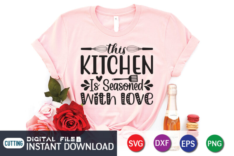 This Kitchen is Seasoned With Love T Shirt, Seasoned T Shirt, Kitchen Shirt, Kitchen Quotes SVG, Kitchen Bundle SVG, Kitchen svg, Baking svg, Kitchen Cut File, Farmhouse Kitchen SVG, Kitchen