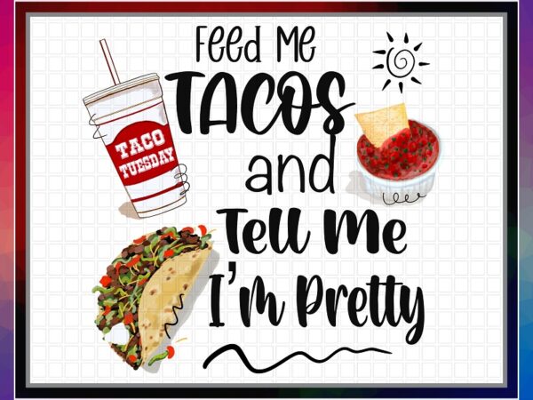 Feed me tacos and tell me i’m pretty, humor png art, sublimation design, png file 300 dpi for shirts mugs transfers, digital download 1042025117