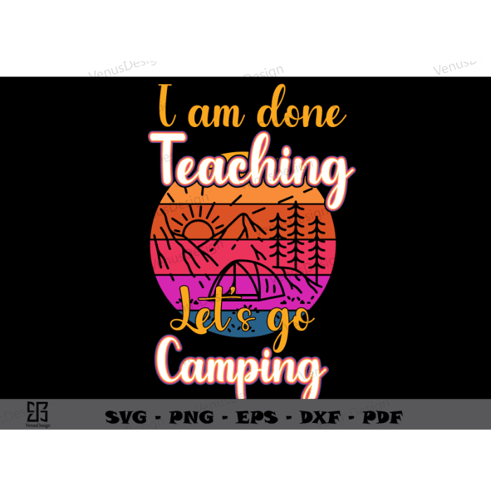 I am done Teaching Let’ go Camping Svg Files, Teacher Life T shirt design