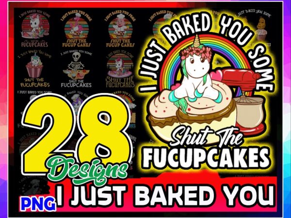 28 designs i just baked you png, fucup cakes flamingo shirt, some shut the fucupcakes cat bakes, funny unicorn gift, fucupcakes skeleton 933998470